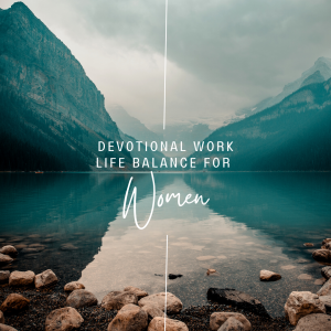 Devotional Work Life Balance for Women