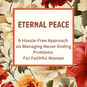 Eternal Peace :Approach to Managing Never-Ending Problems for the  Faithful Woman